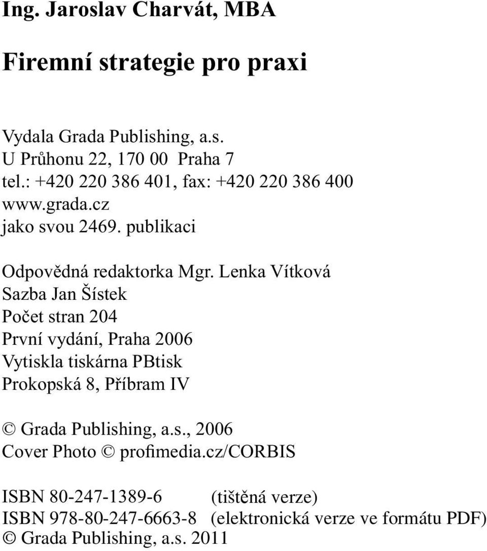 Lenka Vítková Sazba Jan Šístek Počet stran 204 První vydání, Praha 2006 Vytiskla tiskárna PBtisk Prokopská