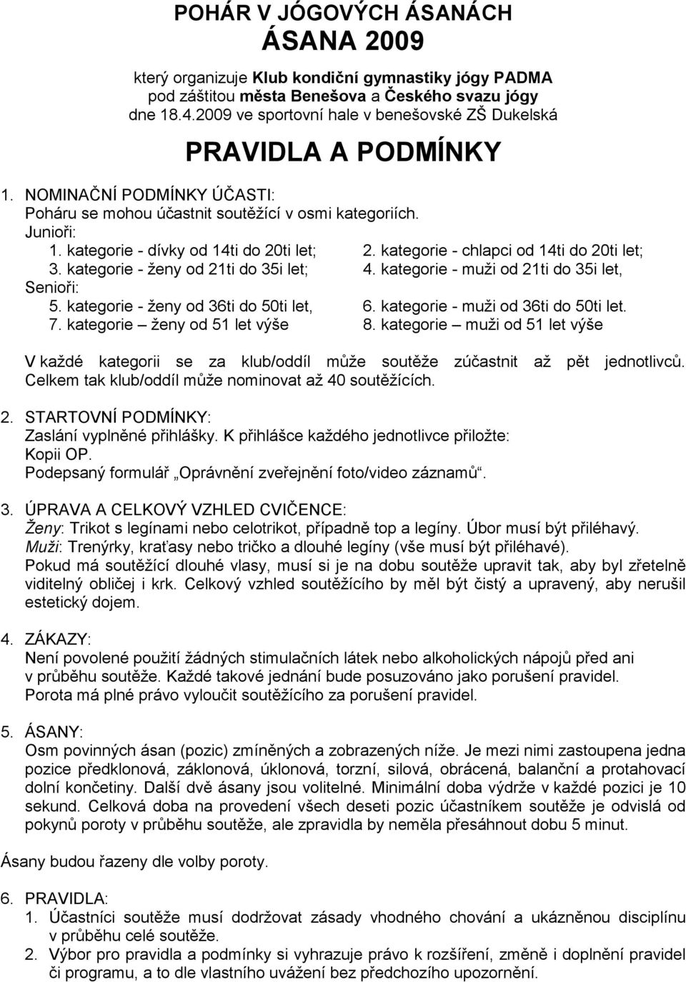 kategorie - dívky od 14ti do 20ti let; 2. kategorie - chlapci od 14ti do 20ti let; 3. kategorie - ženy od 21ti do 35i let; 4. kategorie - muži od 21ti do 35i let, Senioři: 5.
