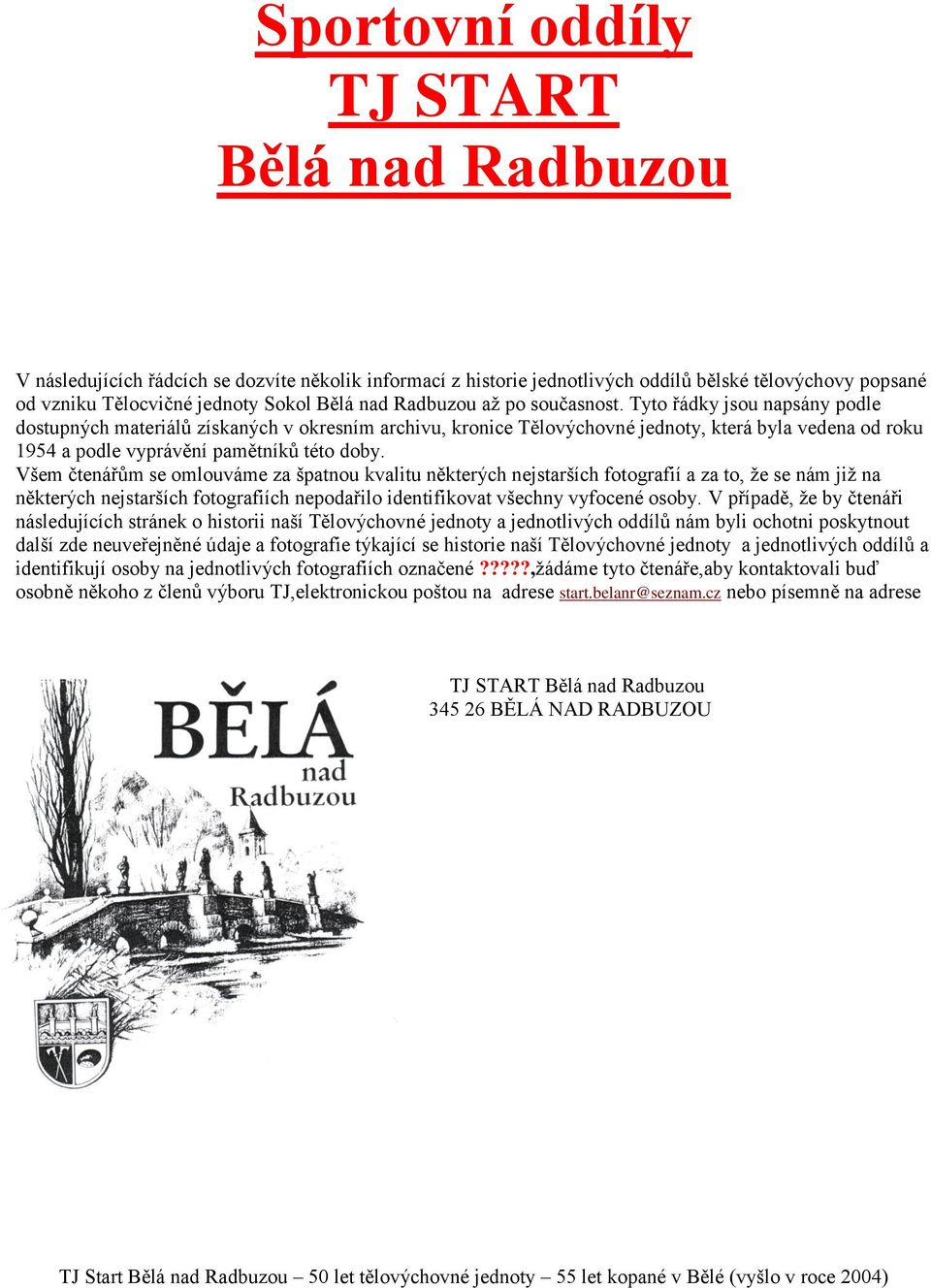 Tyto řádky jsou napsány podle dostupných materiálů získaných v okresním archivu, kronice Tělovýchovné jednoty, která byla vedena od roku 1954 a podle vyprávění pamětníků této doby.