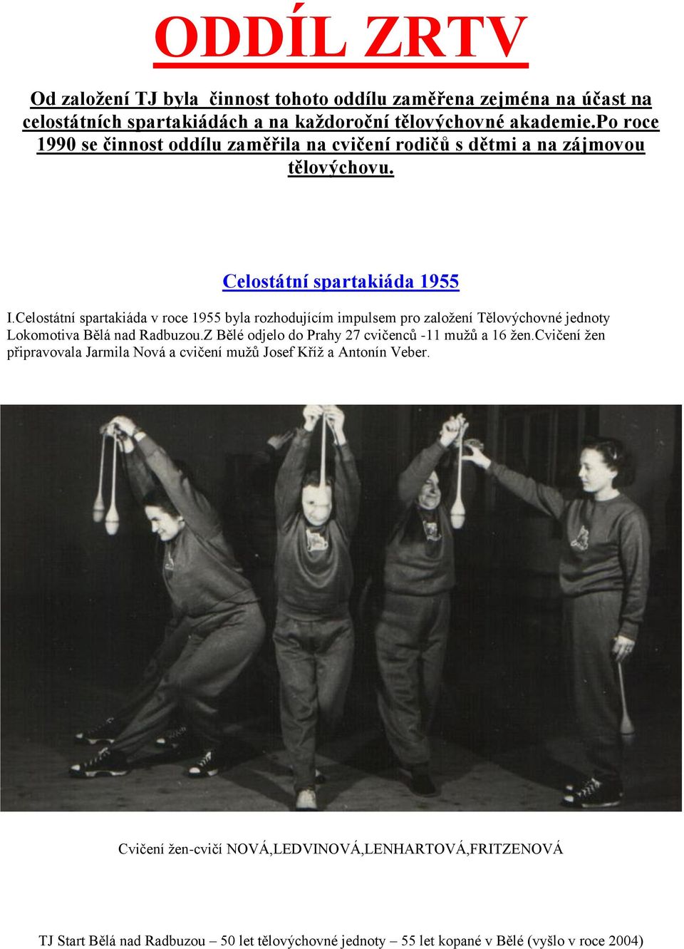 Celostátní spartakiáda v roce 1955 byla rozhodujícím impulsem pro zaloţení Tělovýchovné jednoty Lokomotiva Bělá nad Radbuzou.
