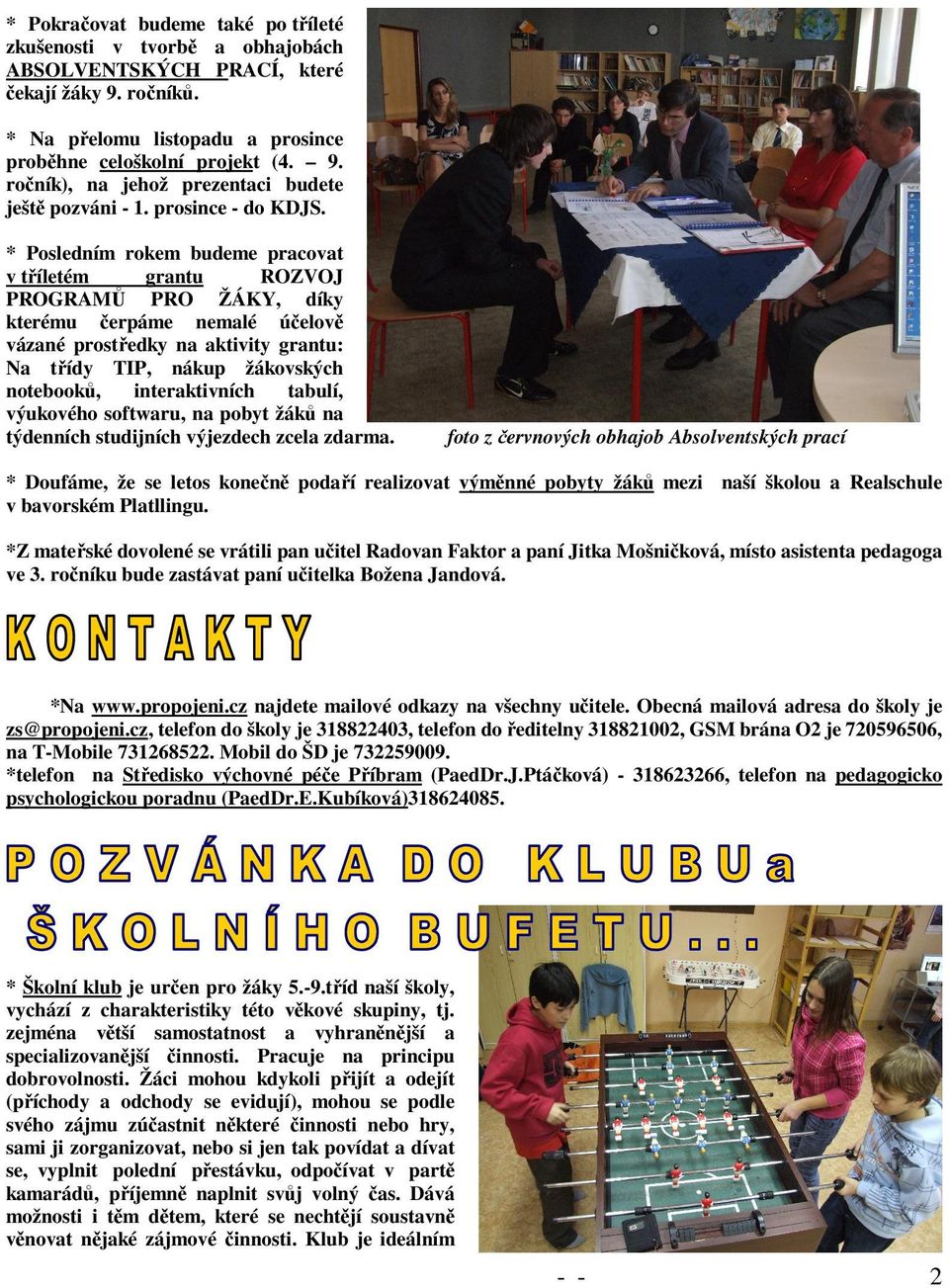 * Posledním rokem budeme pracovat v tříletém grantu ROZVOJ PROGRAMŮ PRO ŽÁKY, díky kterému čerpáme nemalé účelově vázané prostředky na aktivity grantu: Na třídy TIP, nákup žákovských notebooků,