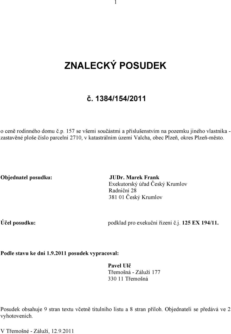 Plzeň-město. Objednatel posudku: JUDr. Marek Frank Exekutorský úřad Český Krumlov Radniční 28 381 01 Český Krumlov Účel posudku: podklad pro exekuční řízení č.