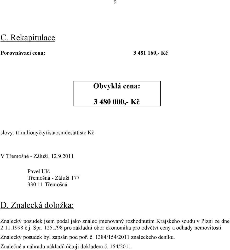 Znalecká doložka: Znalecký posudek jsem podal jako znalec jmenovaný rozhodnutím Krajského soudu v Plzni ze dne 2.11.1998 č.j. Spr.
