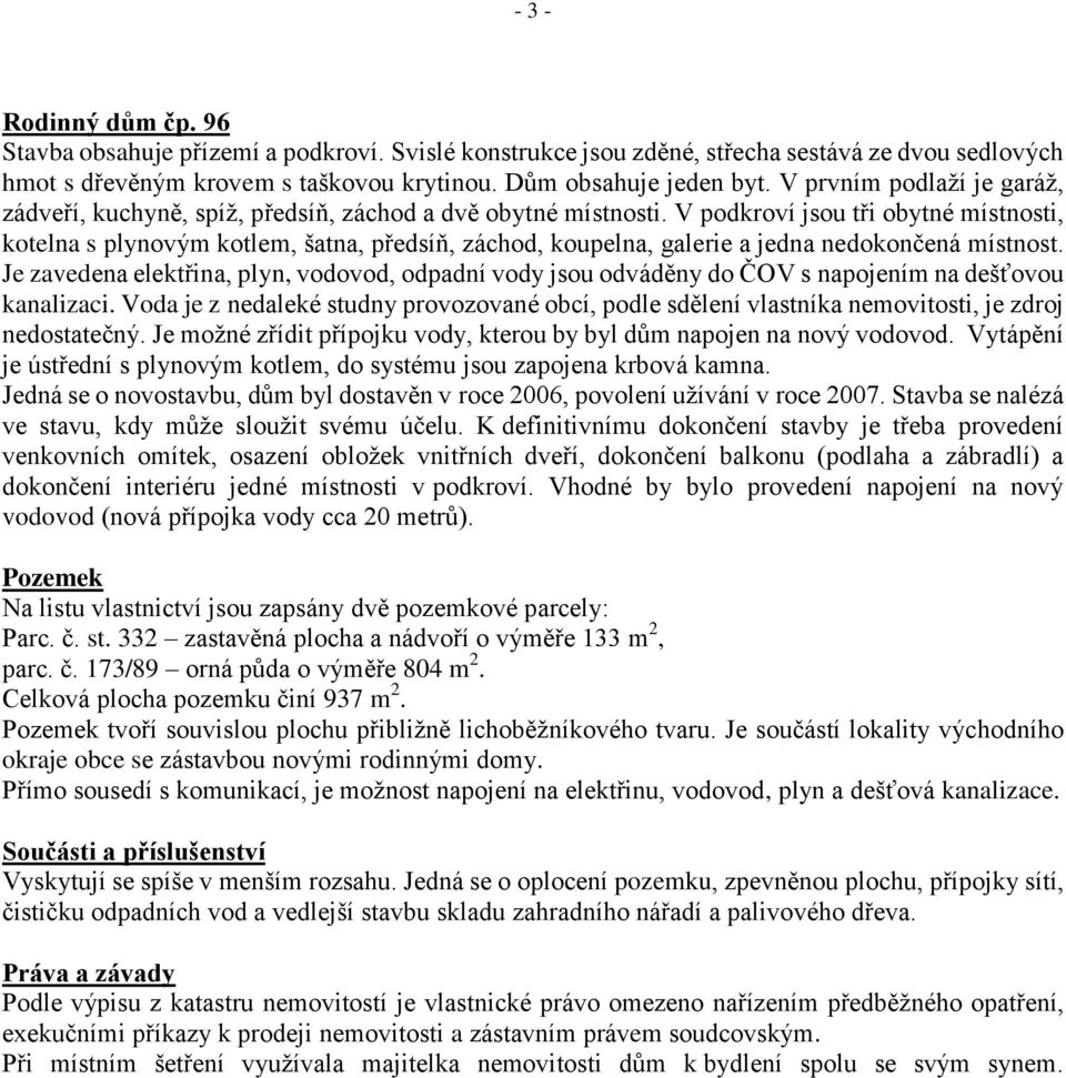 V podkroví jsou tři obytné místnosti, kotelna s plynovým kotlem, šatna, předsíň, záchod, koupelna, galerie a jedna nedokončená místnost.