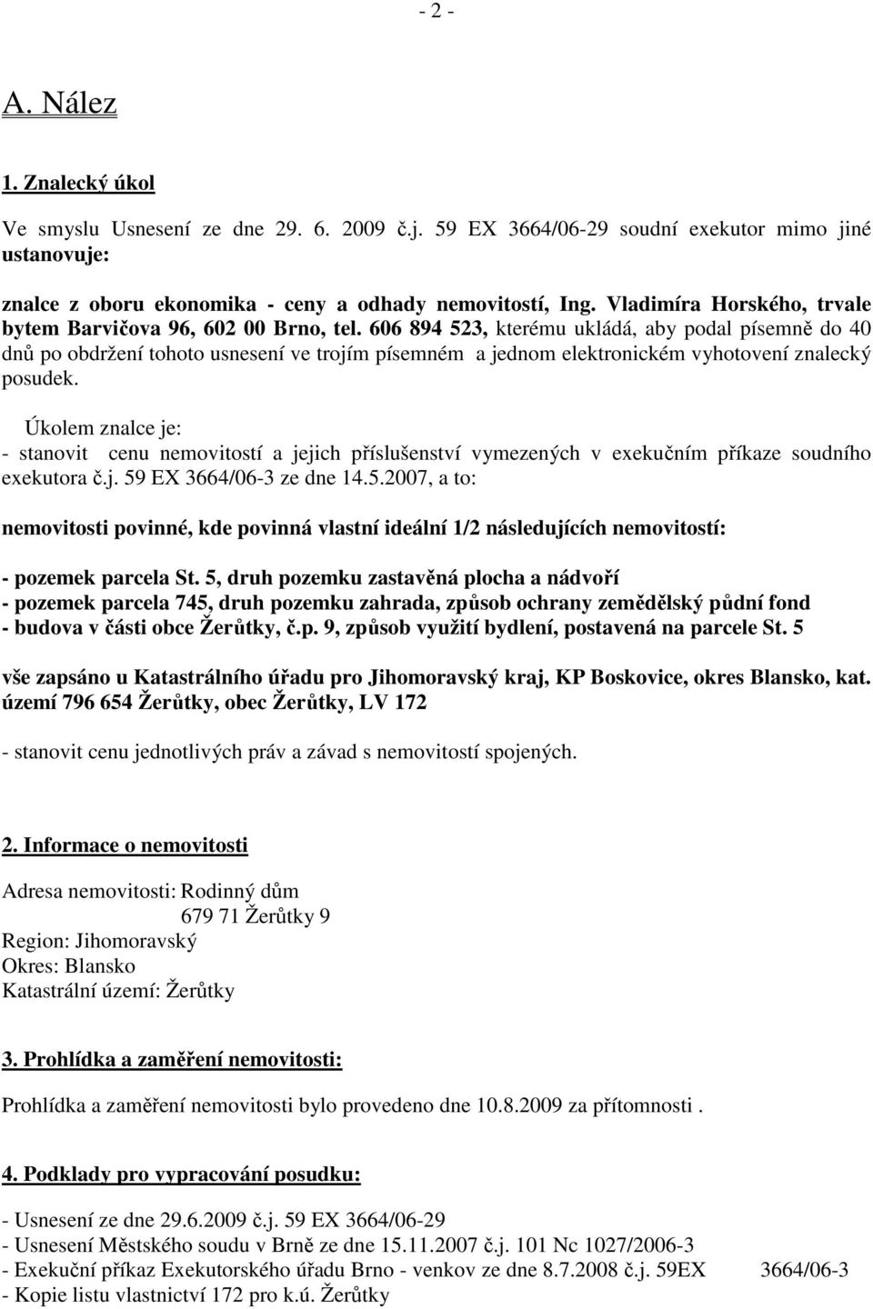 606 894 523, kterému ukládá, aby podal písemně do 40 dnů po obdržení tohoto usnesení ve trojím písemném a jednom elektronickém vyhotovení znalecký posudek.