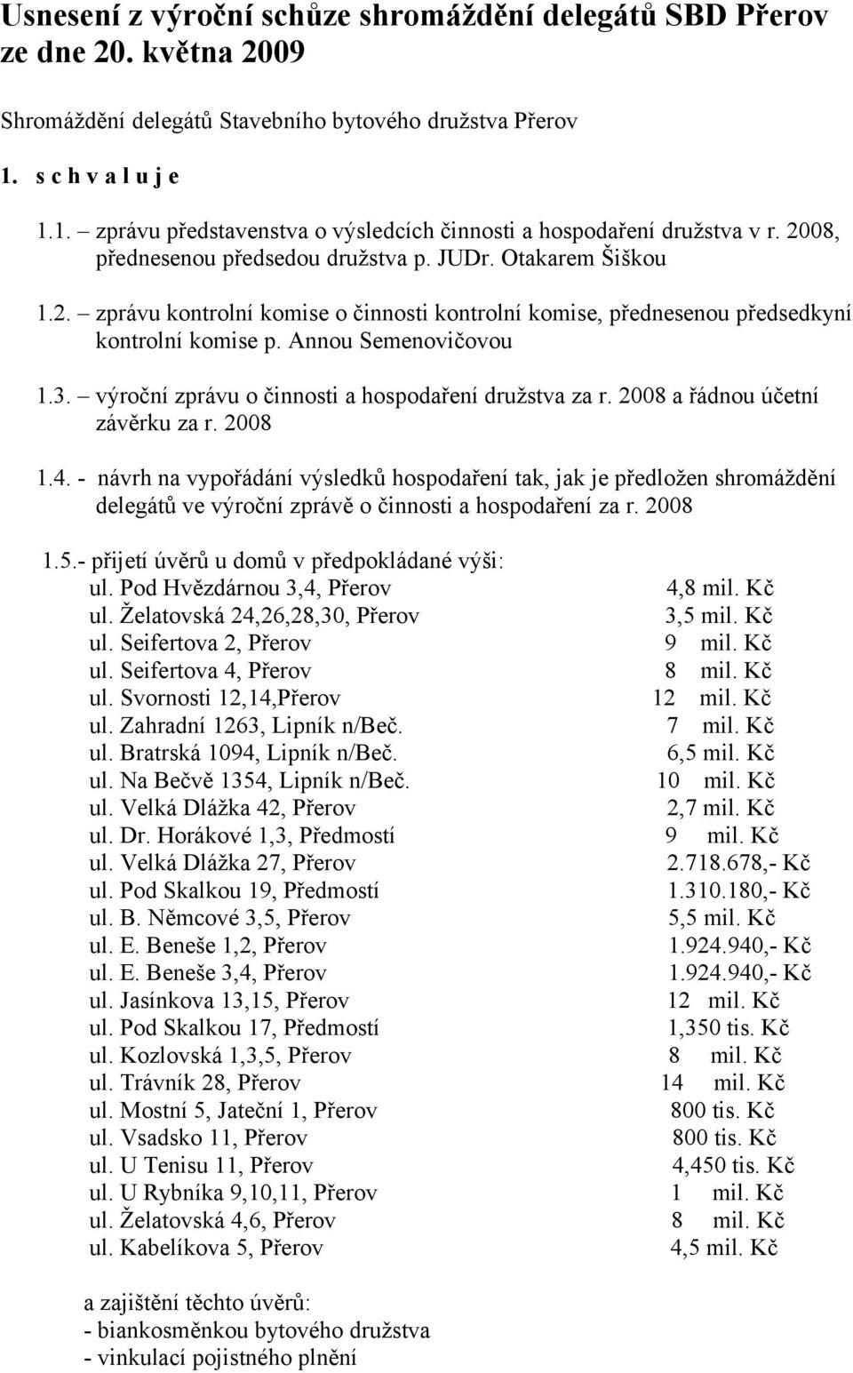 Annou Semenovičovou 1.3. výroční zprávu o činnosti a hospodaření družstva za r. 2008 a řádnou účetní závěrku za r. 2008 1.4.