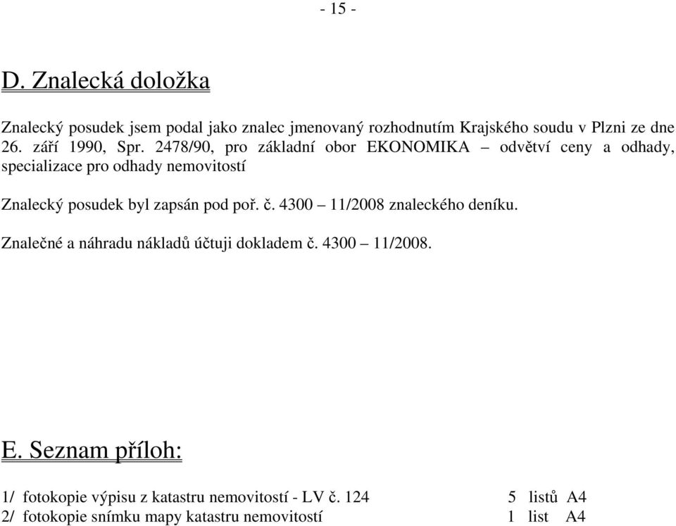 2478/90, pro základní obor EKONOMIKA odvětví ceny a odhady, specializace pro odhady nemovitostí Znalecký posudek byl zapsán