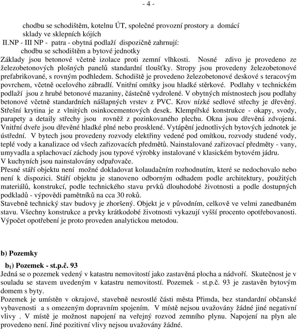 Nosné zdivo je provedeno ze železobetonových plošných panelů standardní tloušťky. Stropy jsou provedeny železobetonové prefabrikované, s rovným podhledem.