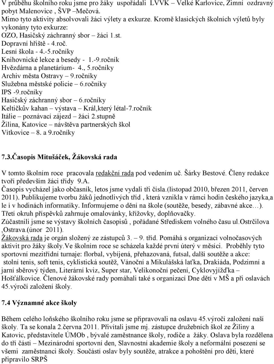 ročník Hvězdárna a planetárium- 4., 5.ročníky Archiv města Ostravy 9.ročníky Sluţebna městské policie 6.ročníky IPS -9.ročníky Hasičský záchranný sbor 6.