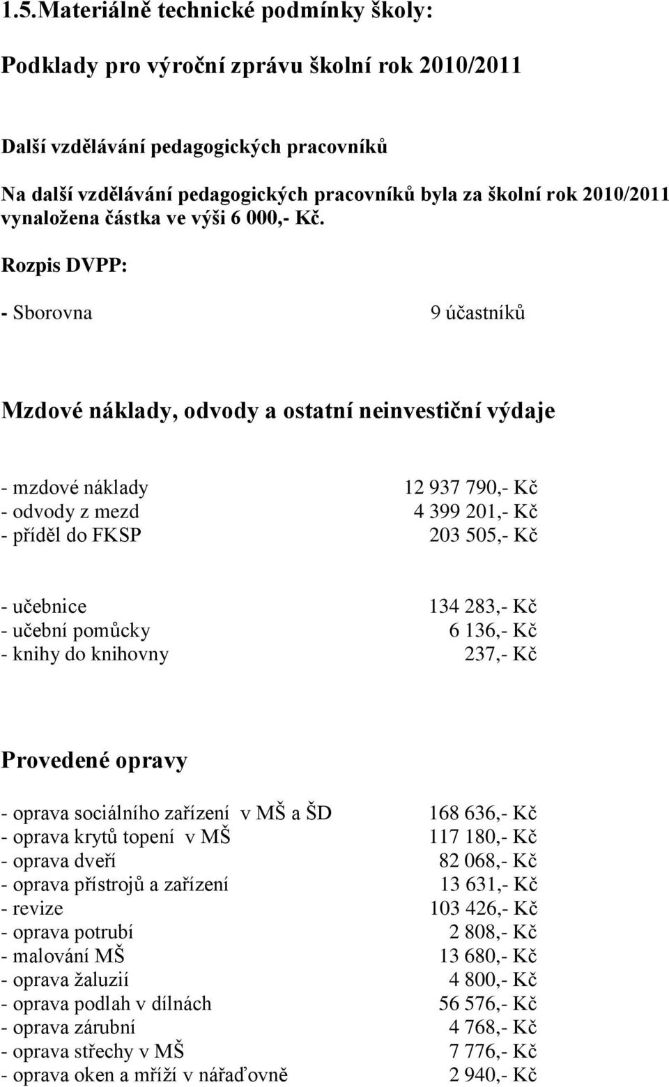 Rozpis DVPP: - Sborovna 9 účastníků Mzdové náklady, odvody a ostatní neinvestiční výdaje - mzdové náklady 12 937 790,- Kč - odvody z mezd 4 399 201,- Kč - příděl do FKSP 203 505,- Kč - učebnice 134