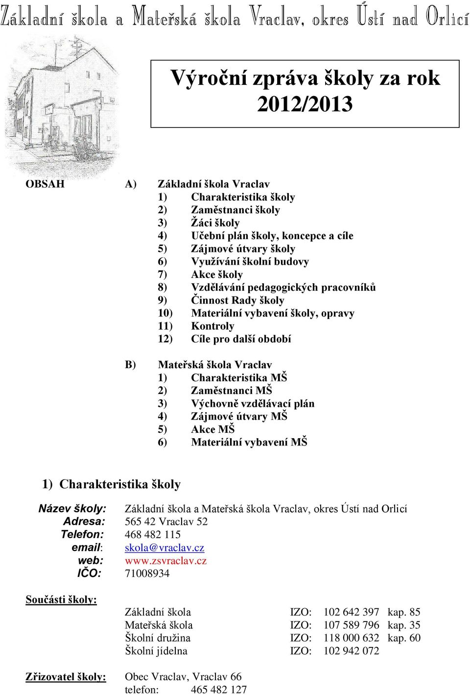 Vraclav 1) Charakteristika MŠ 2) Zaměstnanci MŠ 3) Výchovně vzdělávací plán 4) Zájmové útvary MŠ 5) Akce MŠ 6) Materiální vybavení MŠ 1) Charakteristika školy Název školy: Základní škola a Mateřská