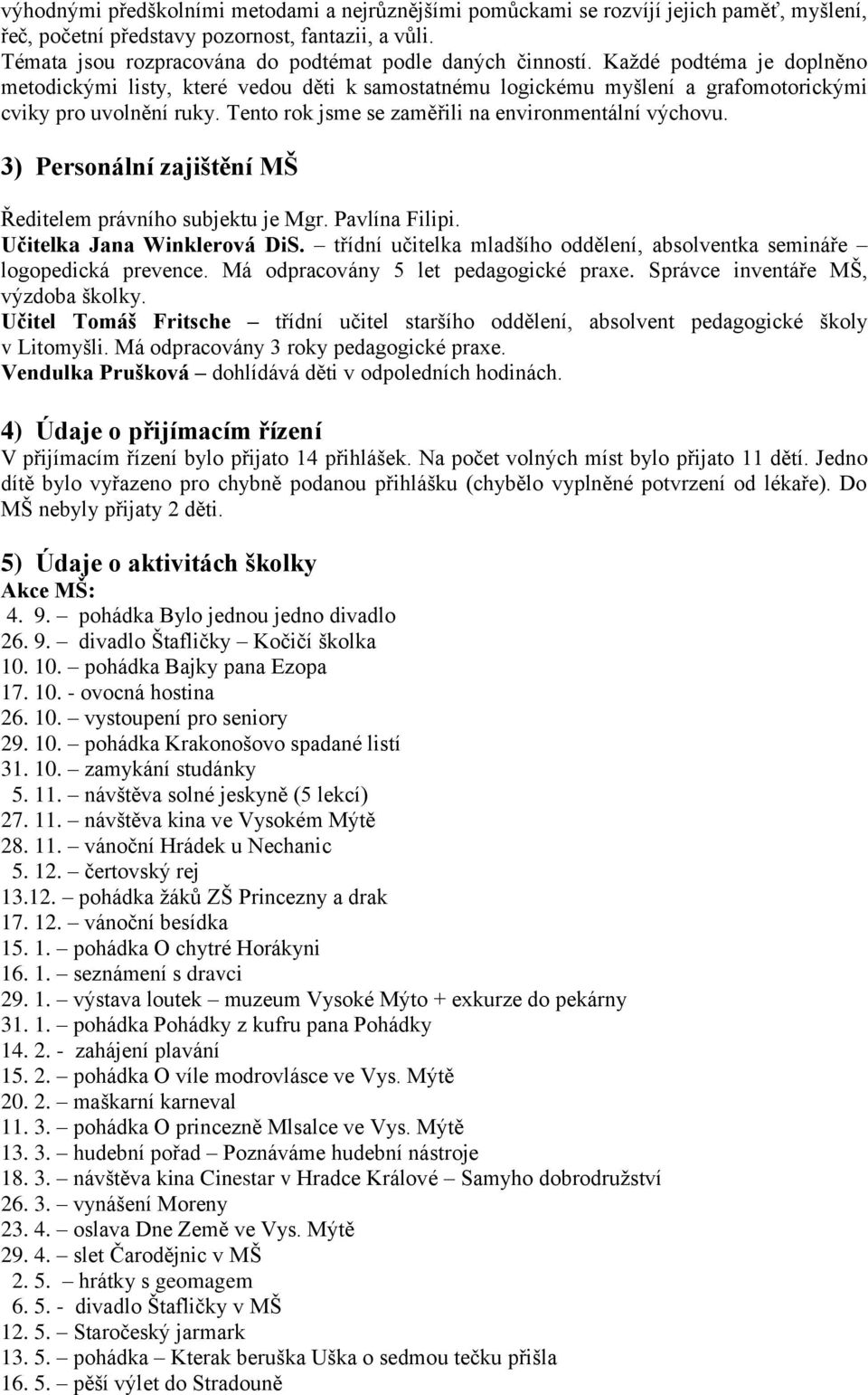 Tento rok jsme se zaměřili na environmentální výchovu. 3) Personální zajištění MŠ Ředitelem právního subjektu je Mgr. Pavlína Filipi. Učitelka Jana Winklerová DiS.