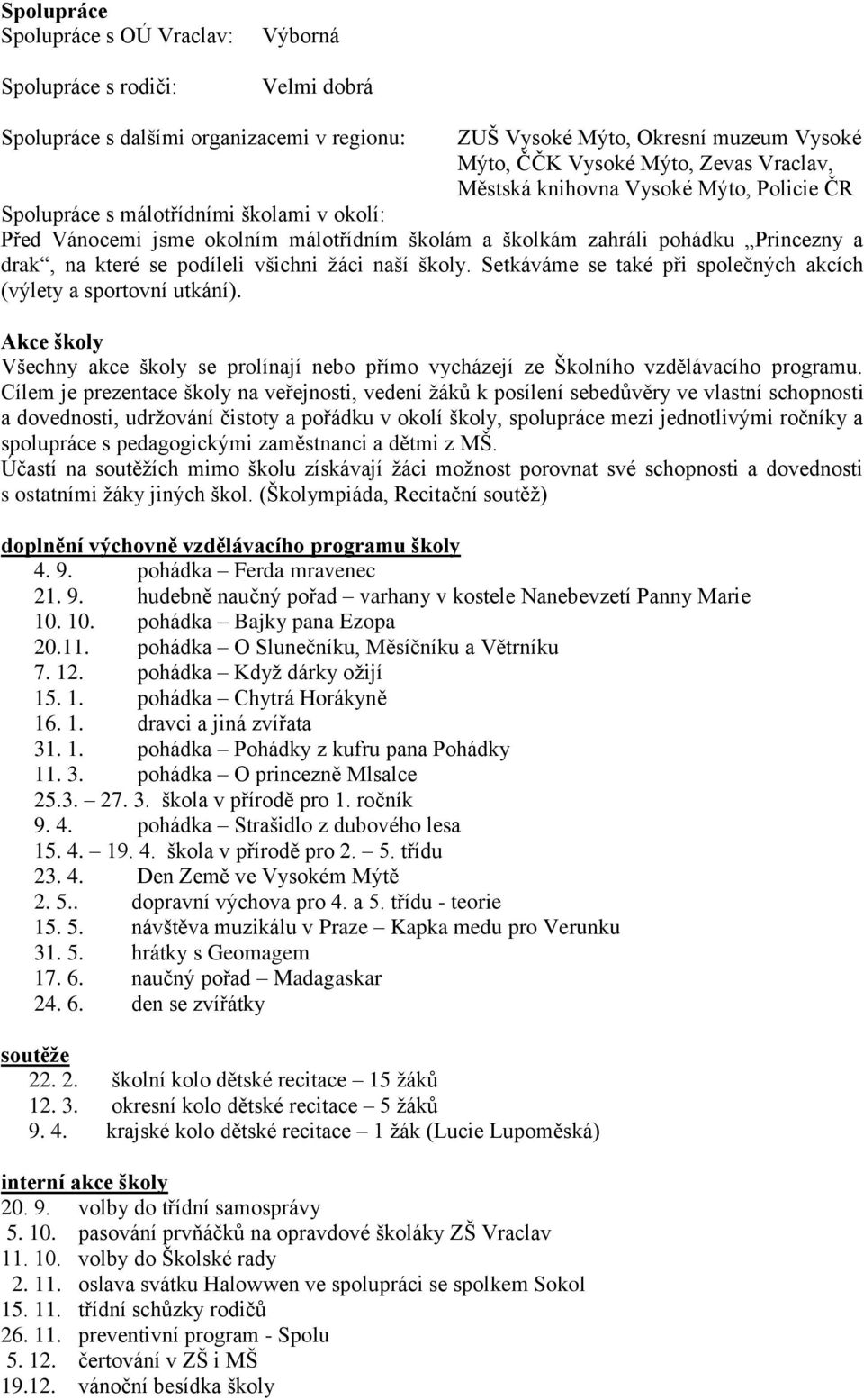 všichni žáci naší školy. Setkáváme se také při společných akcích (výlety a sportovní utkání). Akce školy Všechny akce školy se prolínají nebo přímo vycházejí ze Školního vzdělávacího programu.