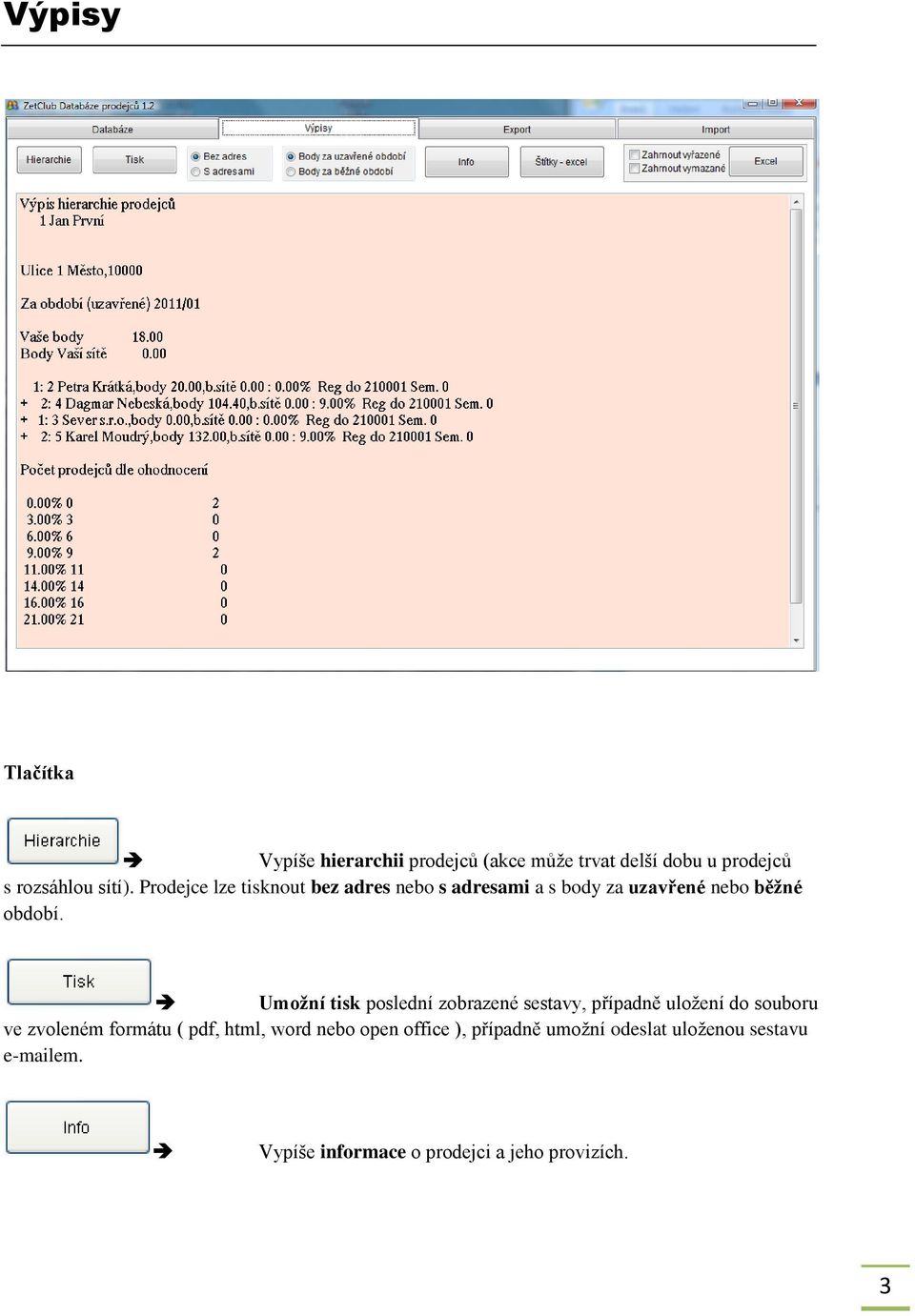 Umožní tisk poslední zobrazené sestavy, případně uložení do souboru ve zvoleném formátu ( pdf, html,