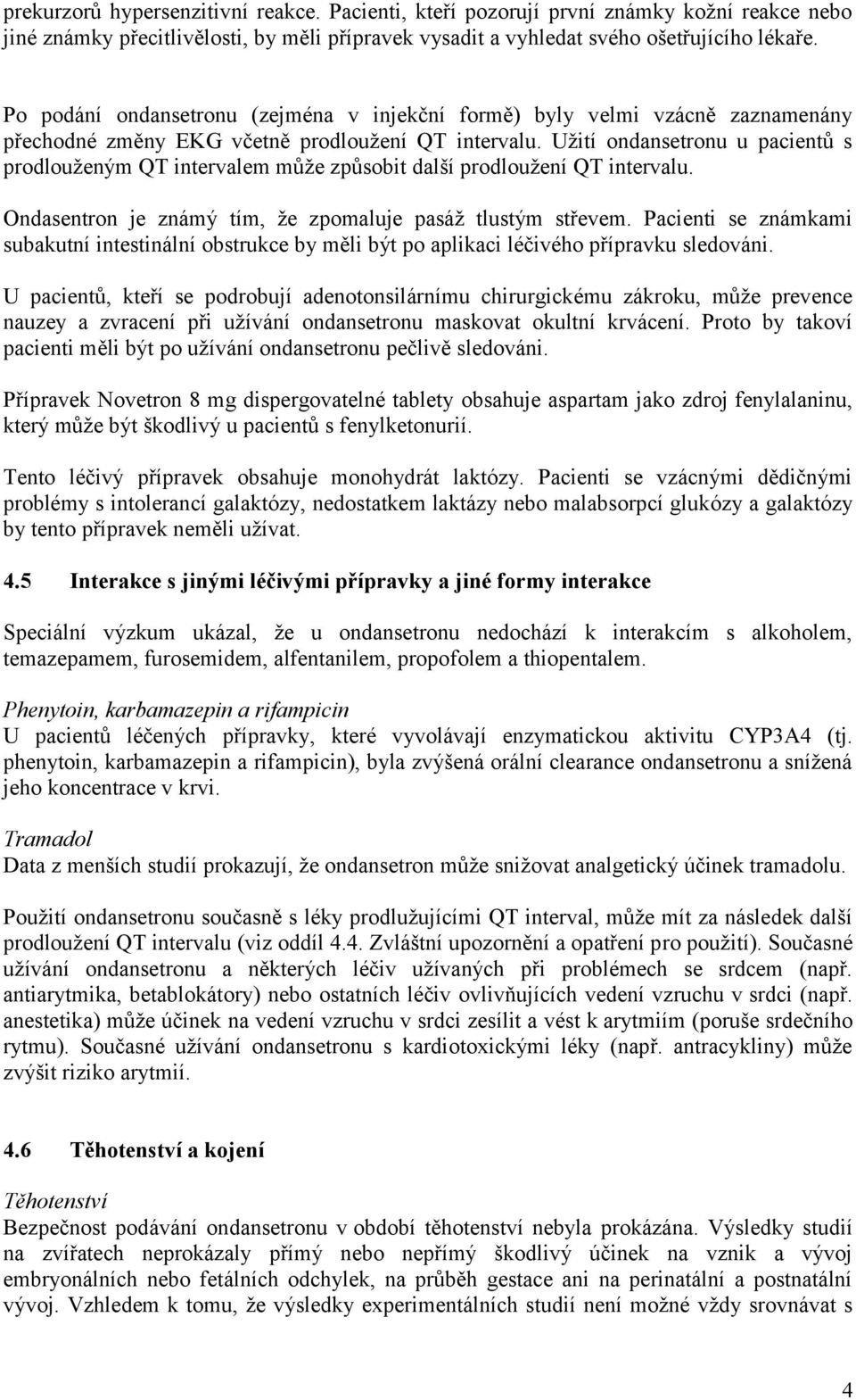 Užití ondansetronu u pacientů s prodlouženým QT intervalem může způsobit další prodloužení QT intervalu. Ondasentron je známý tím, že zpomaluje pasáž tlustým střevem.