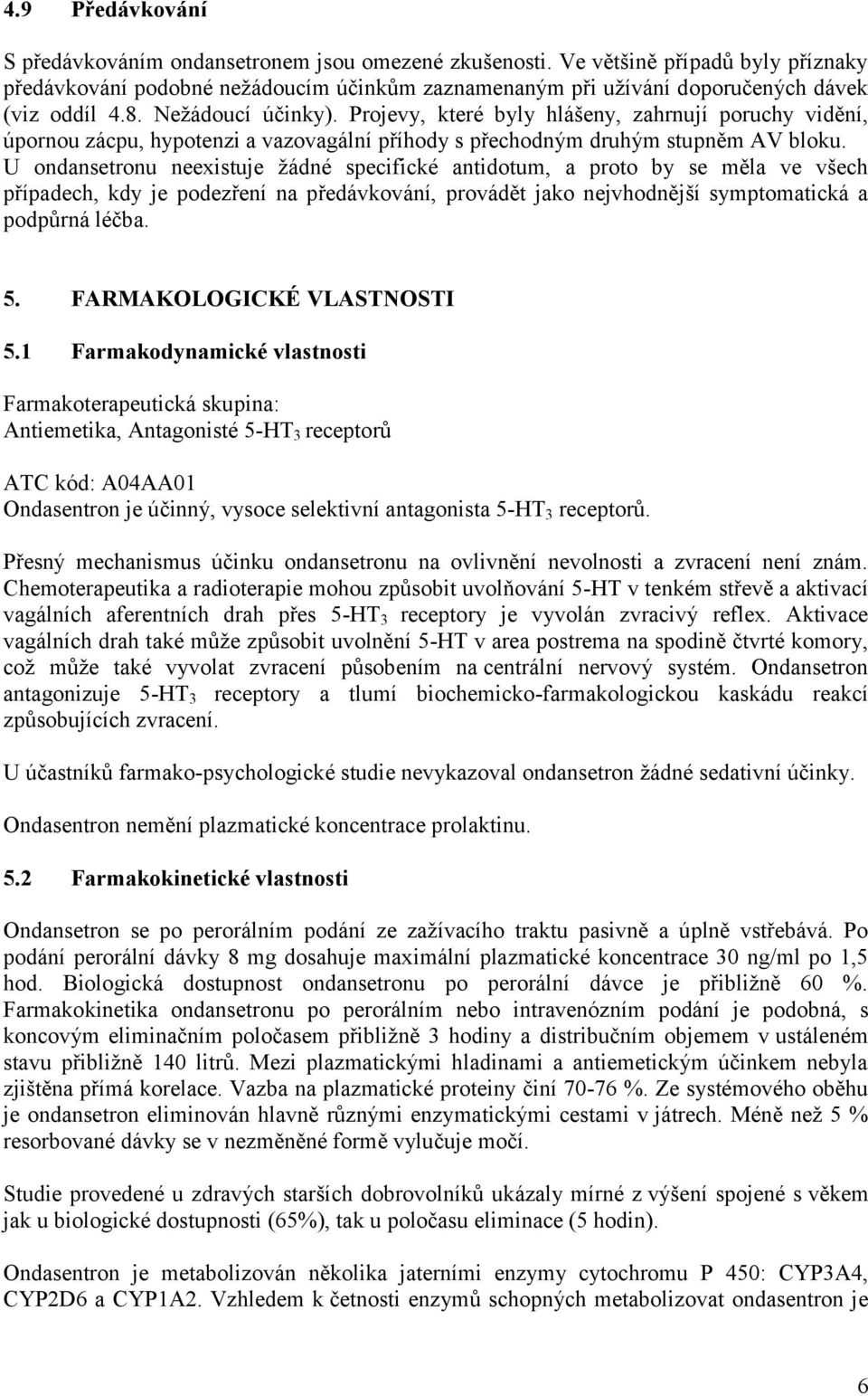 Projevy, které byly hlášeny, zahrnují poruchy vidění, úpornou zácpu, hypotenzi a vazovagální příhody s přechodným druhým stupněm AV bloku.