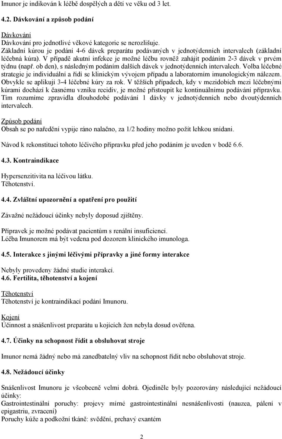 V případě akutní infekce je možné léčbu rovněž zahájit podáním 2-3 dávek v prvém týdnu (např. ob den), s následným podáním dalších dávek v jednotýdenních intervalech.