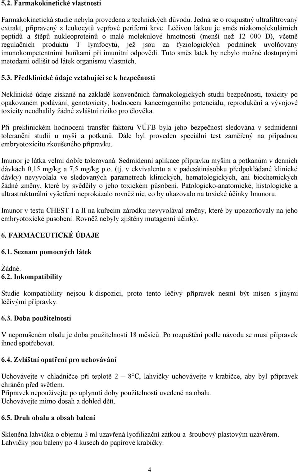 uvolňovány imunokompetentními buňkami při imunitní odpovědi. Tuto směs látek by nebylo možné dostupnými metodami odlišit od látek organismu vlastních. 5.3.