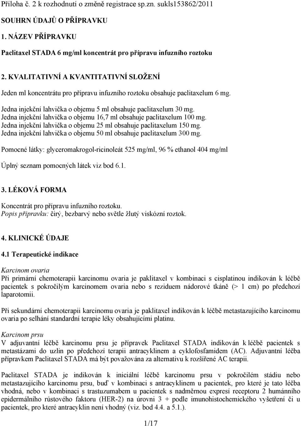 Jedna injekční lahvička o objemu 16,7 ml obsahuje paclitaxelum 100 mg. Jedna injekční lahvička o objemu 25 ml obsahuje paclitaxelum 150 mg.