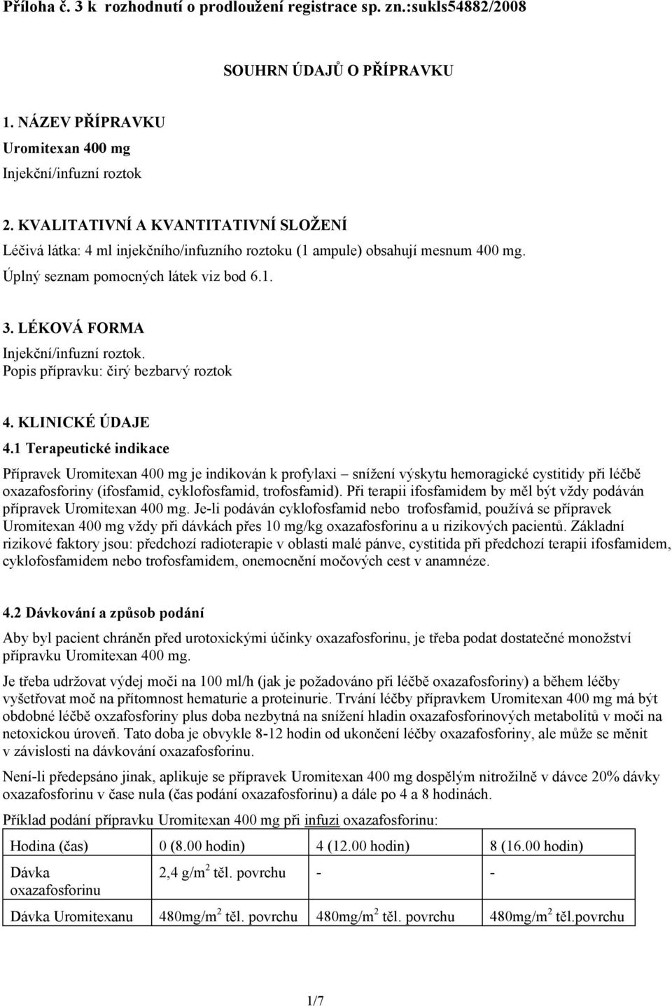 LÉKOVÁ FORMA Injekční/infuzní roztok. Popis přípravku: čirý bezbarvý roztok 4. KLINICKÉ ÚDAJE 4.