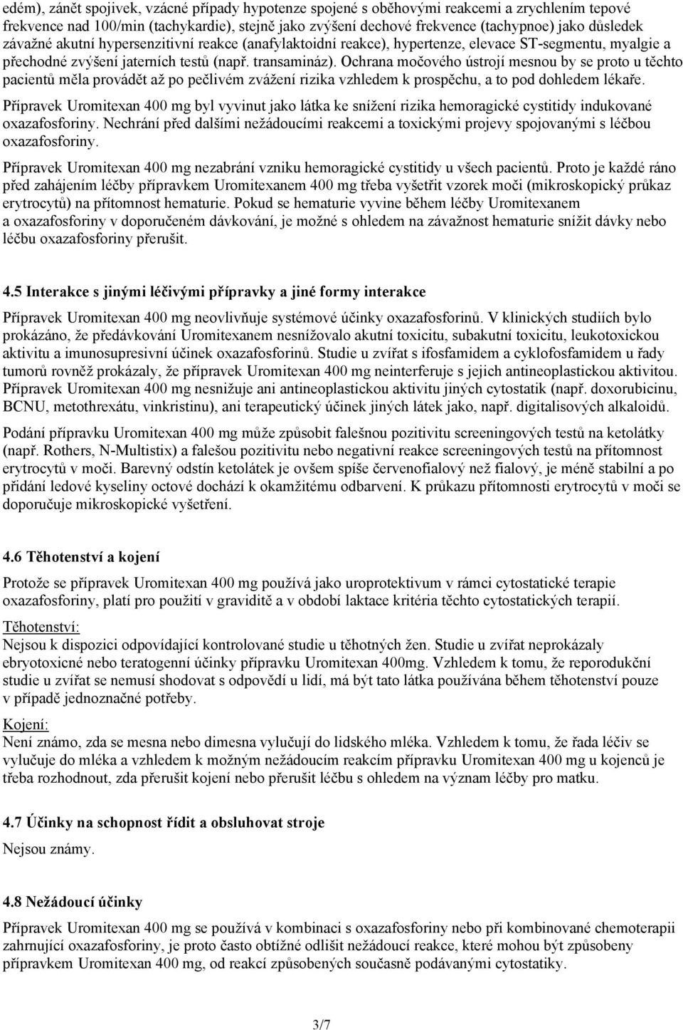 Ochrana močového ústrojí mesnou by se proto u těchto pacientů měla provádět až po pečlivém zvážení rizika vzhledem k prospěchu, a to pod dohledem lékaře.