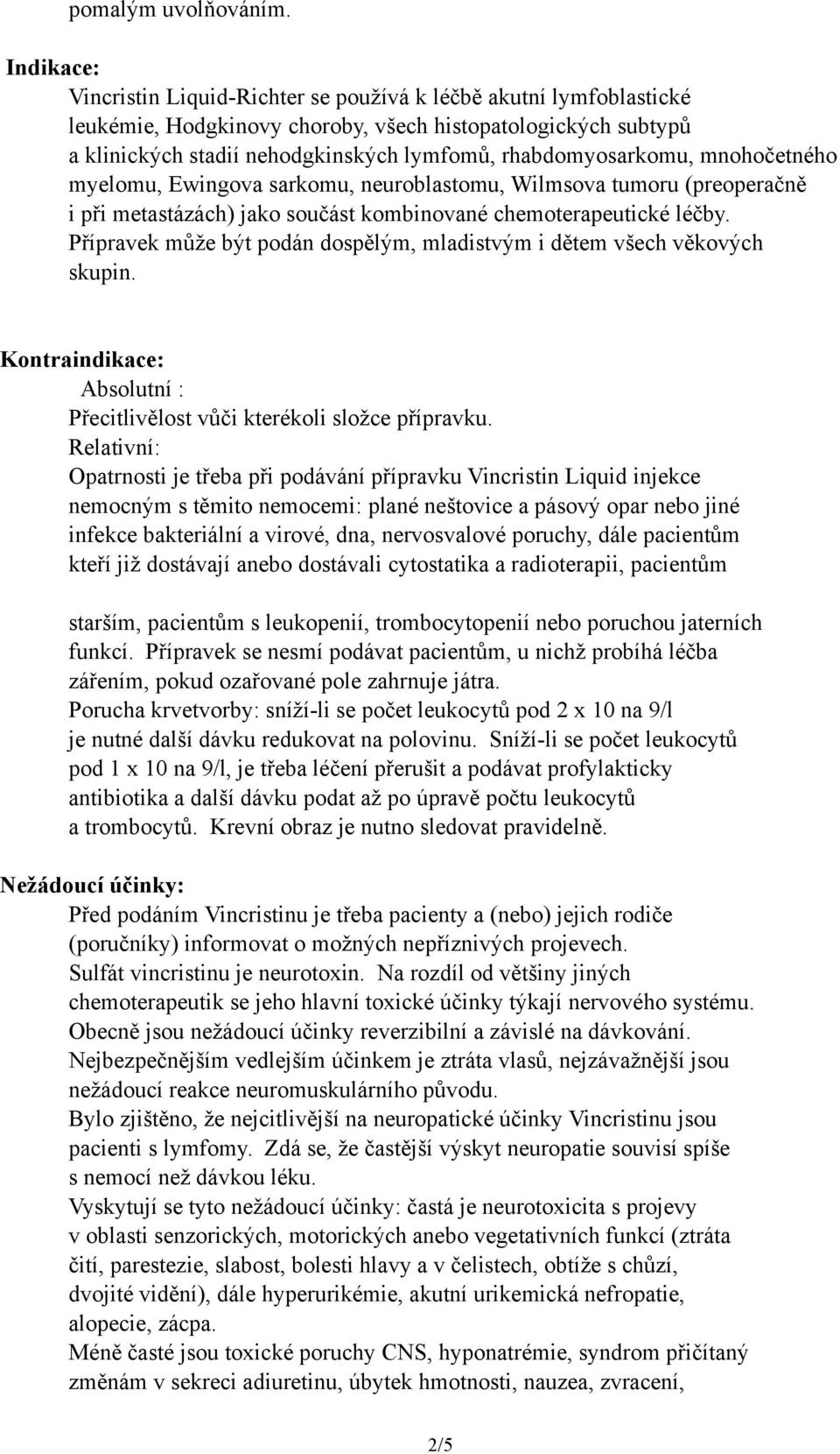 rhabdomyosarkomu, mnohočetného myelomu, Ewingova sarkomu, neuroblastomu, Wilmsova tumoru (preoperačně i při metastázách) jako součást kombinované chemoterapeutické léčby.