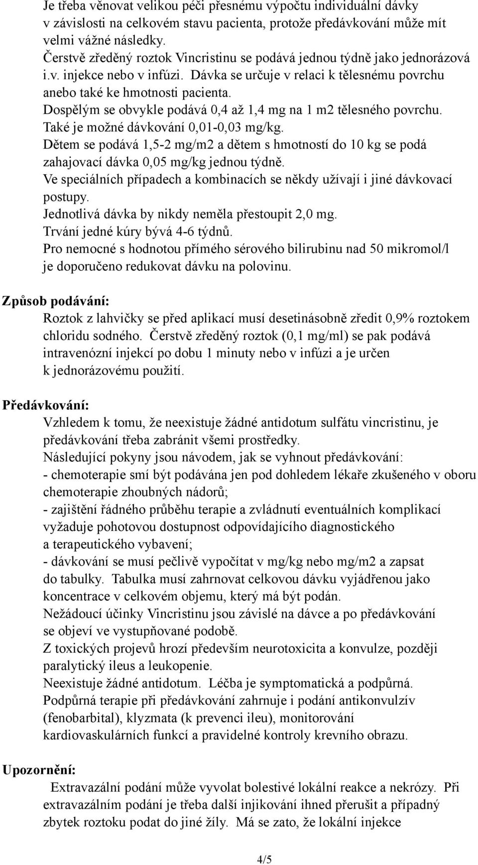 Dospělým se obvykle podává 0,4 až 1,4 mg na 1 m2 tělesného povrchu. Také je možné dávkování 0,01-0,03 mg/kg.