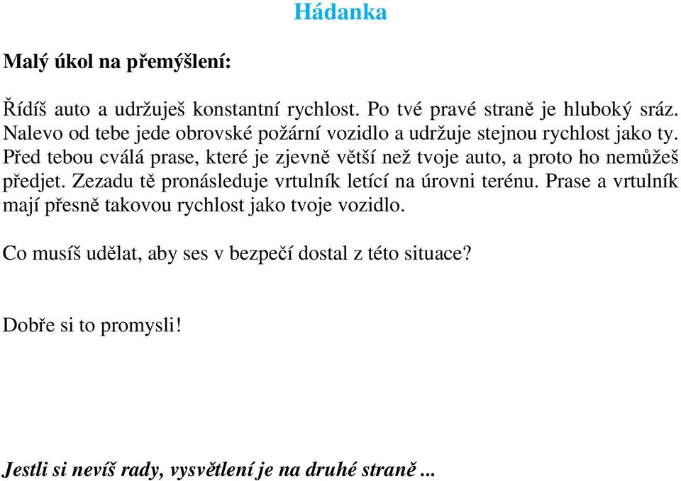 Před tebou cválá prase, které je zjevně větší než tvoje auto, a proto ho nemůžeš předjet.