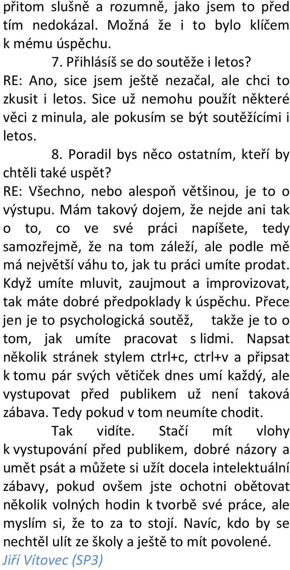 Mám takový dojem, že nejde ani tak o to, co ve své práci napíšete, tedy samozřejmě, že na tom záleží, ale podle mě má největší váhu to, jak tu práci umíte prodat.