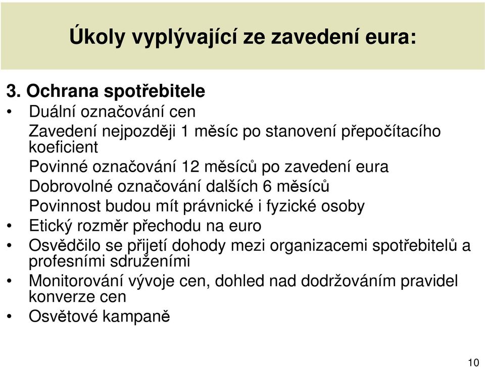 označování 12 měsíců po zavedení eura Dobrovolné označování dalších 6 měsíců Povinnost budou mít právnické i fyzické