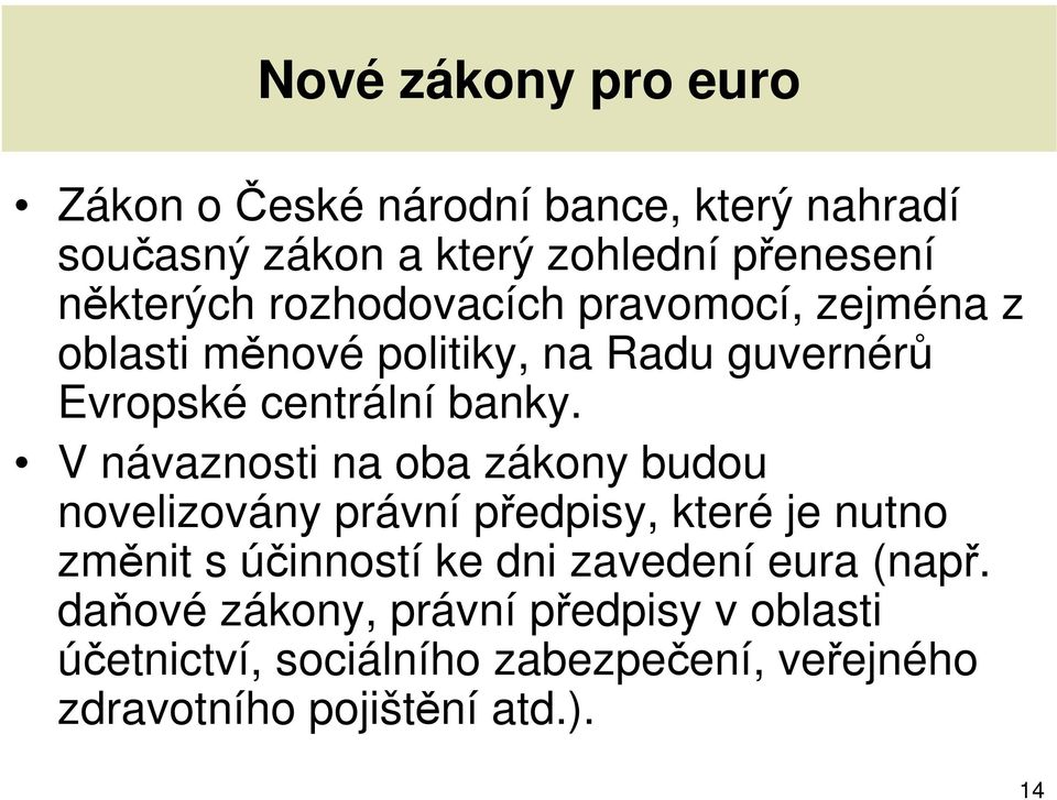 V návaznosti na oba zákony budou novelizovány právní předpisy, které je nutno změnit s účinností ke dni zavedení