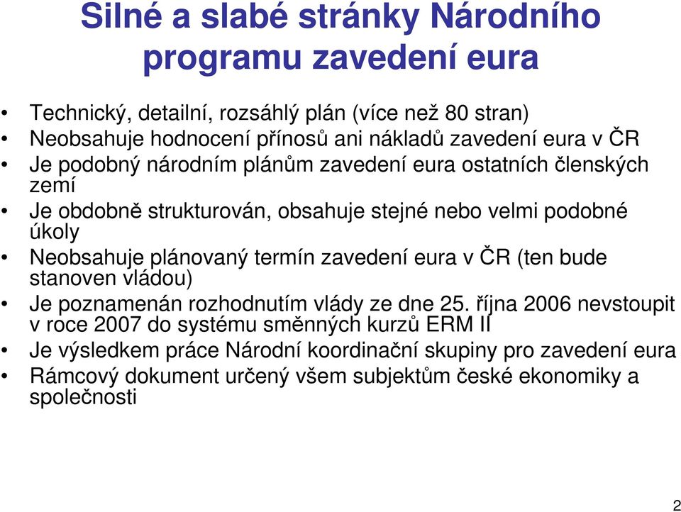 Neobsahuje plánovaný termín zavedení eura v ČR (ten bude stanoven vládou) Je poznamenán rozhodnutím vlády ze dne 25.