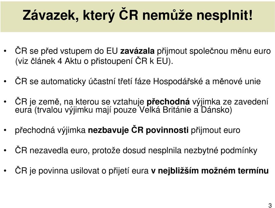 ČR se automaticky účastní třetí fáze Hospodářské a měnové unie ČR je země, na kterou se vztahuje přechodná výjimka ze zavedení