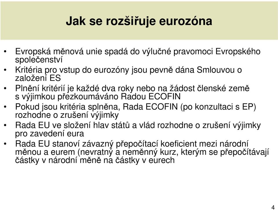 Rada ECOFIN (po konzultaci s EP) rozhodne o zrušení výjimky Rada EU ve složení hlav států a vlád rozhodne o zrušení výjimky pro zavedení eura Rada EU