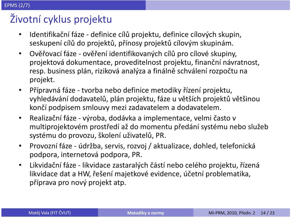 business plán, riziková analýza a finálně schválení rozpočtu na projekt.