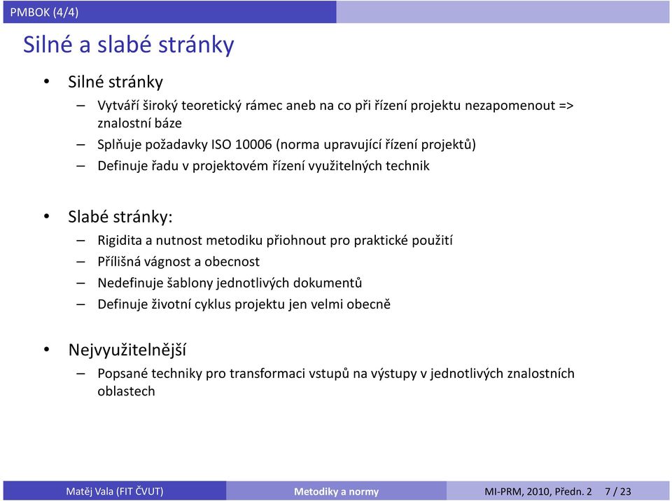metodiku přiohnout pro praktické použití Přílišná vágnost a obecnost Nedefinuje šablony jednotlivých dokumentů Definuje životní cyklus projektu