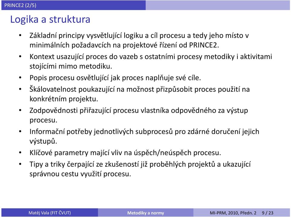 Škálovatelnost poukazující na možnost přizpůsobit proces použití na konkrétním projektu. Zodpovědnosti přiřazující procesu vlastníka odpovědného za výstup procesu.