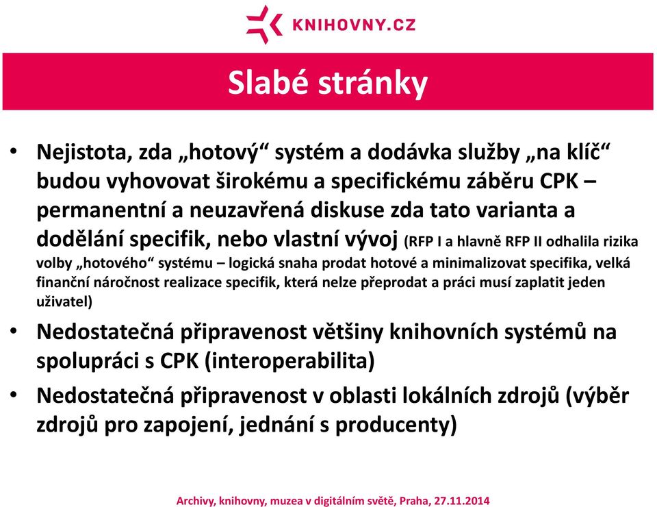 minimalizovat specifika, velká finanční náročnost realizace specifik, která nelze přeprodat a práci musí zaplatit jeden uživatel) Nedostatečná připravenost