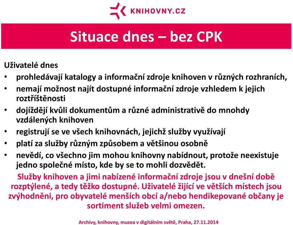 způsobem a většinou osobně nevědí, co všechno jim mohou knihovny nabídnout, protože neexistuje jedno společné místo, kde by se to mohli dozvědět.