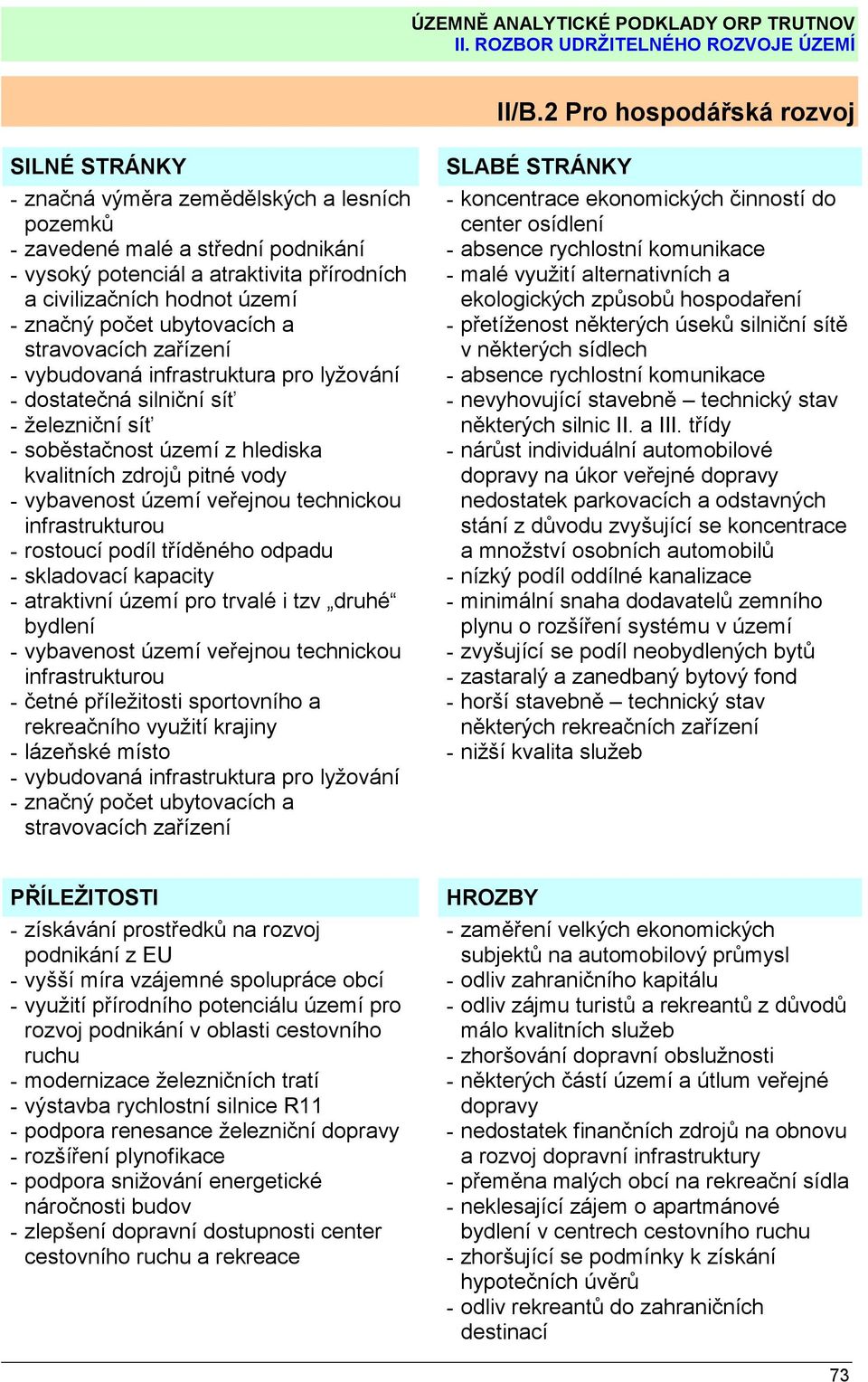 území veřejnou technickou infrastrukturou - rostoucí podíl tříděného odpadu - skladovací kapacity - atraktivní území pro trvalé i tzv druhé bydlení - vybavenost území veřejnou technickou