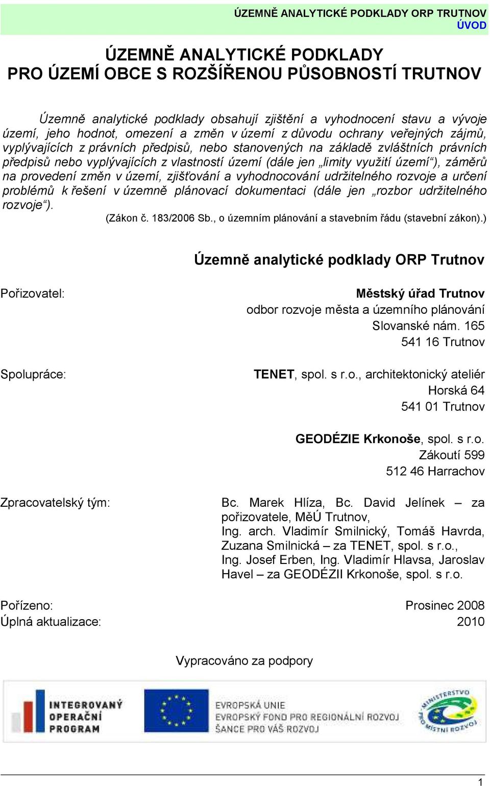 záměrů na provedení změn v území, zjišťování a vyhodnocování udržitelného rozvoje a určení problémů k řešení v územně plánovací dokumentaci (dále jen rozbor udržitelného rozvoje ). (Zákon č.