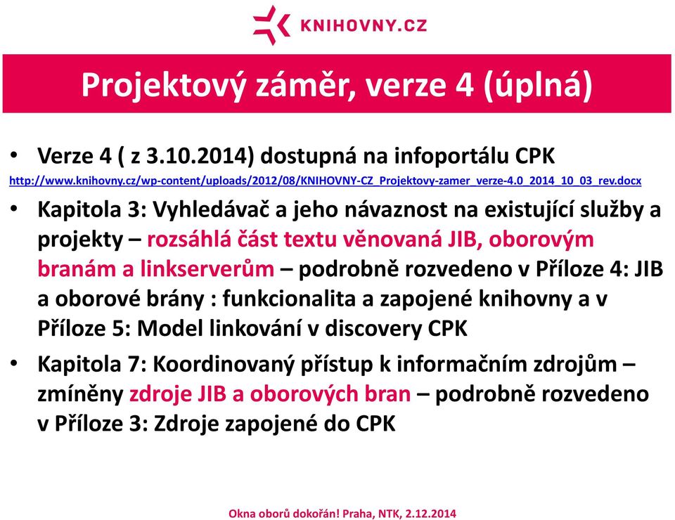 docx Kapitola 3: Vyhledávač a jeho návaznost na existující služby a projekty rozsáhlá část textu věnovaná JIB, oborovým branám a linkserverům podrobně