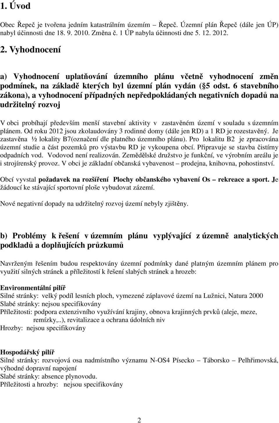 6 stavebního zákona), a vyhodnocení případných nepředpokládaných negativních dopadů na udržitelný rozvoj V obci probíhají především menší stavební aktivity v zastavěném území v souladu s územním