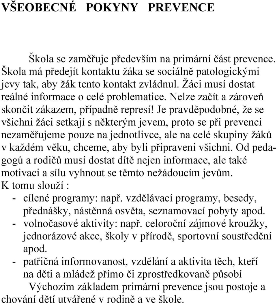 Je pravděpodobné, že se všichni žáci setkají s některým jevem, proto se při prevenci nezaměřujeme pouze na jednotlivce, ale na celé skupiny žáků v každém věku, chceme, aby byli připraveni všichni.