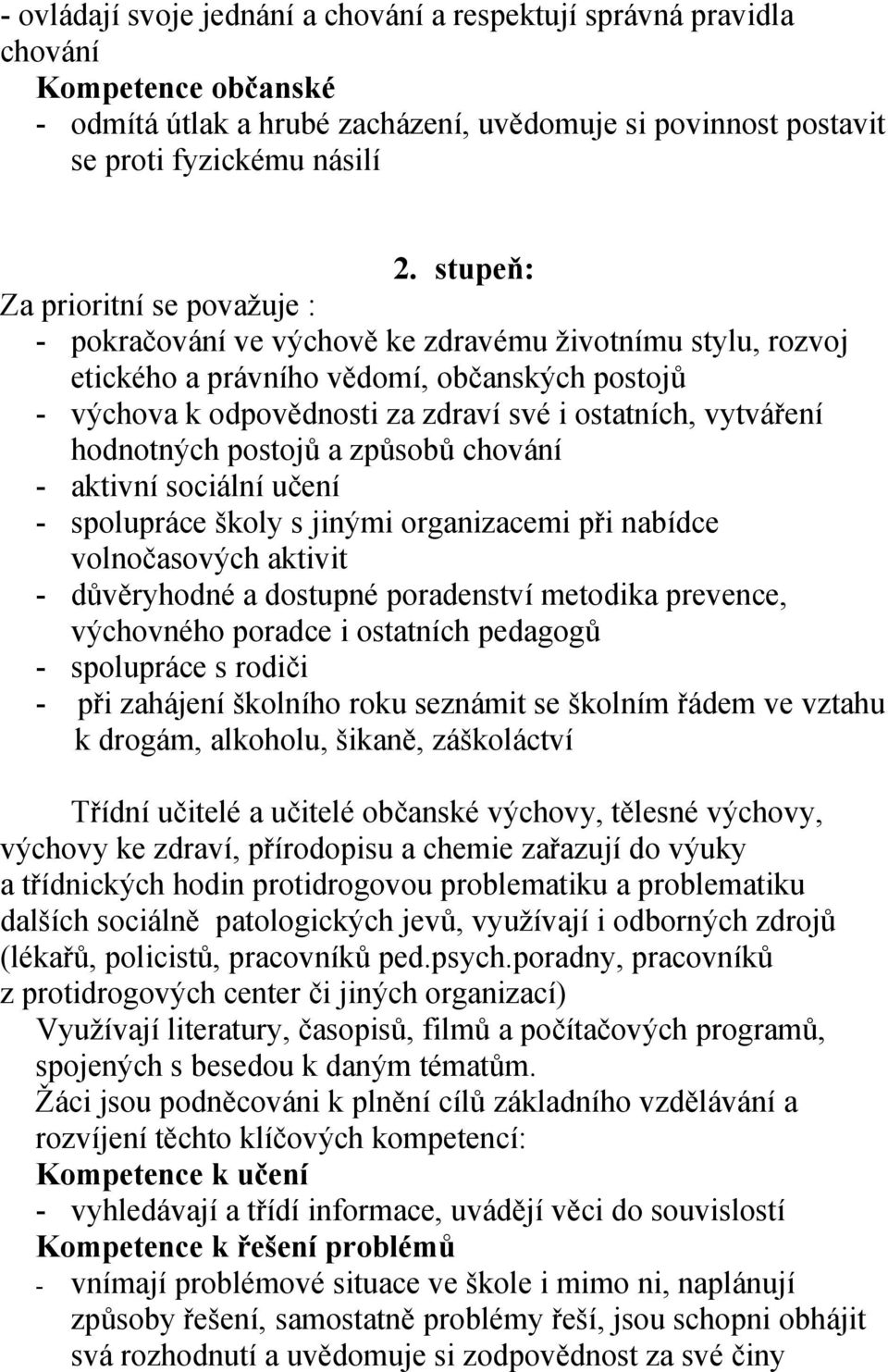 vytváření hodnotných postojů a způsobů chování - aktivní sociální učení - spolupráce školy s jinými organizacemi při nabídce volnočasových aktivit - důvěryhodné a dostupné poradenství metodika