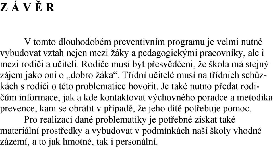 Je také nutno předat rodičům informace, jak a kde kontaktovat výchovného poradce a metodika prevence, kam se obrátit v případě, že jeho dítě potřebuje pomoc.