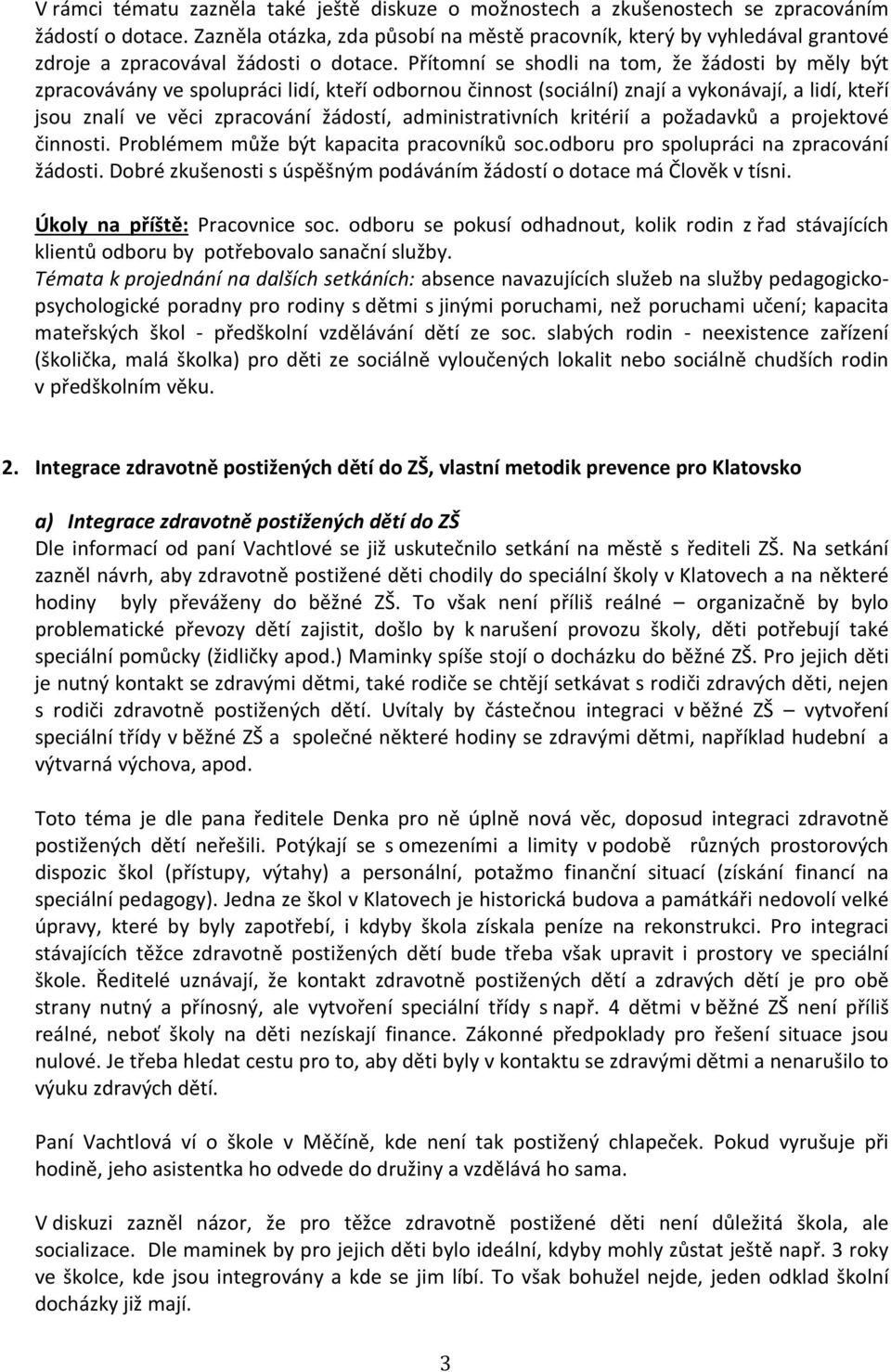 Přítomní se shodli na tom, že žádosti by měly být zpracovávány ve spolupráci lidí, kteří odbornou činnost (sociální) znají a vykonávají, a lidí, kteří jsou znalí ve věci zpracování žádostí,
