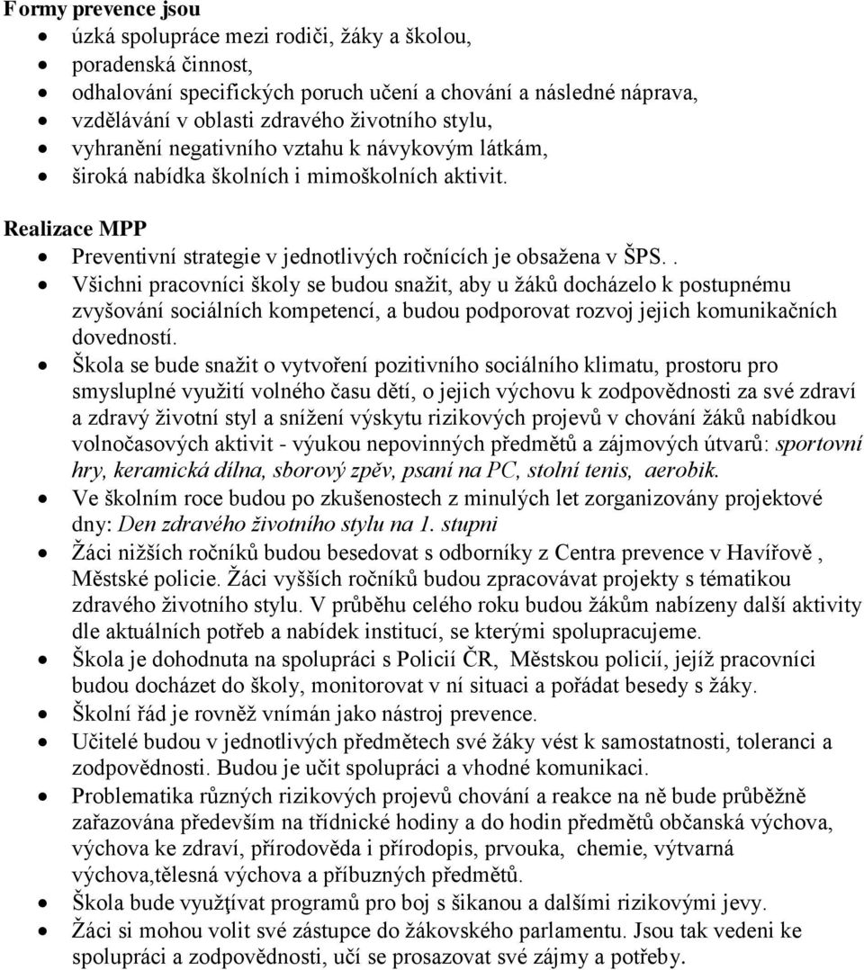 . Všichni pracovníci školy se budou snažit, aby u žáků docházelo k postupnému zvyšování sociálních kompetencí, a budou podporovat rozvoj jejich komunikačních dovedností.