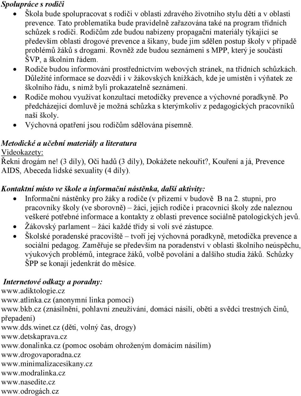 Rodičům zde budou nabízeny propagační materiály týkající se především oblasti drogové prevence a šikany, bude jim sdělen postup školy v případě problémů žáků s drogami.