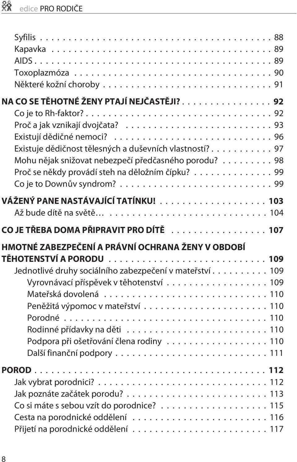 ...99 Co je to Downùv syndrom?...99 VÁŽENÝ PANE NASTÁVAJÍCÍ TATÍNKU!...103 Až bude dítì na svìtì...104 CO JE TØEBA DOMA PØIPRAVIT PRO DÍTÌ.